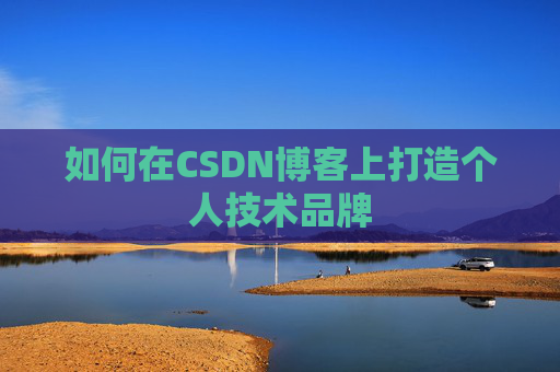 如何在CSDN博客上打造个人技术品牌